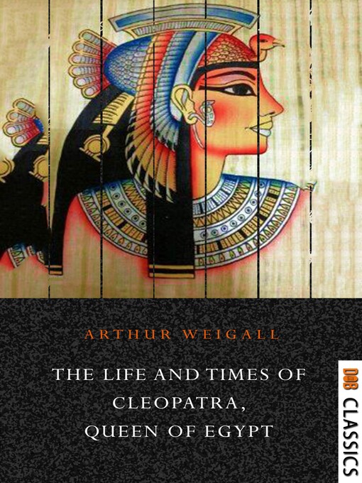 Title details for The Life and Times of Cleopatra, Queen of Egypt by Arthur E.P. Brome Weigall - Available